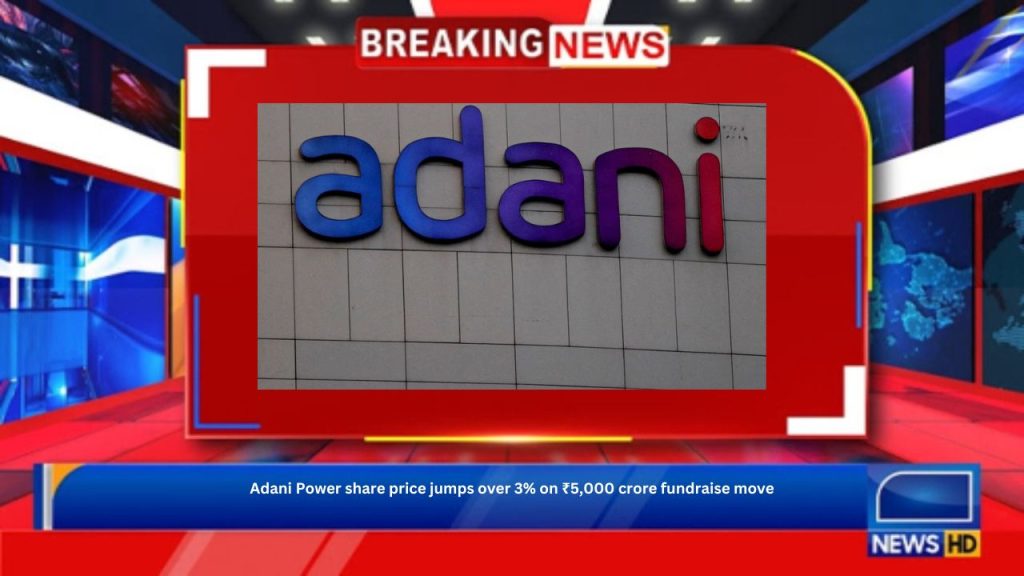 Adani Power share price jumps over 3% on ₹5,000 crore fundraise move