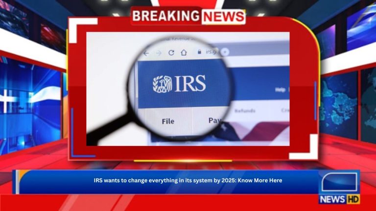 IRS wants to change everything in its system by 2025: Know More Here