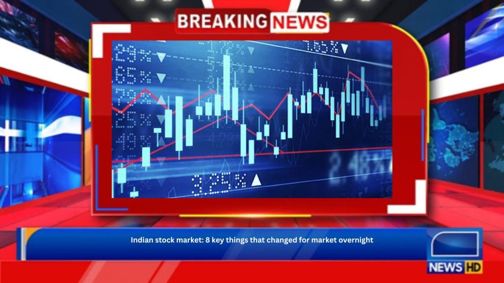 Indian stock market: 8 key things that changed for market overnight