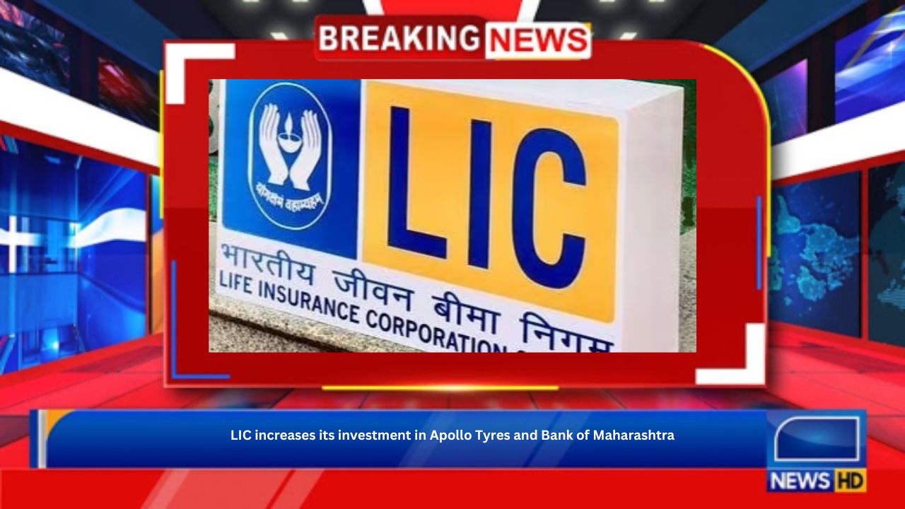 LIC increases its investment in Apollo Tyres and Bank of Maharashtra