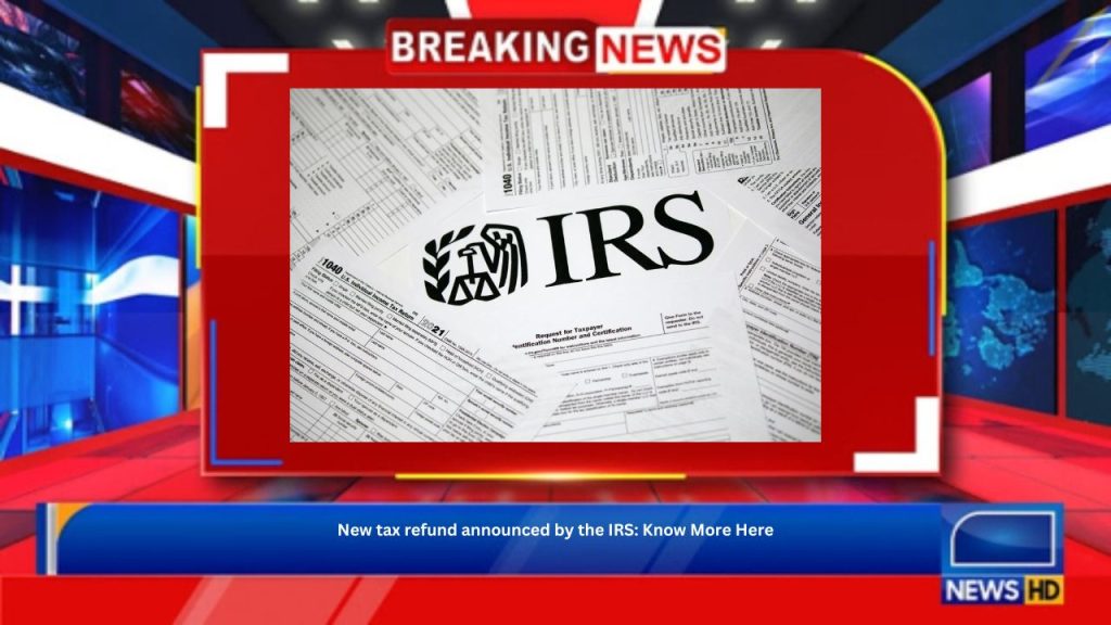 New tax refund announced by the IRS: Know More Here