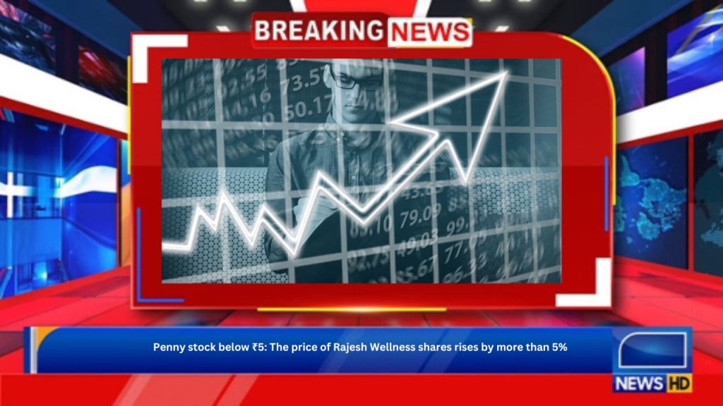 Penny stock below ₹5: The price of Rajesh Wellness shares rises by more than 5%