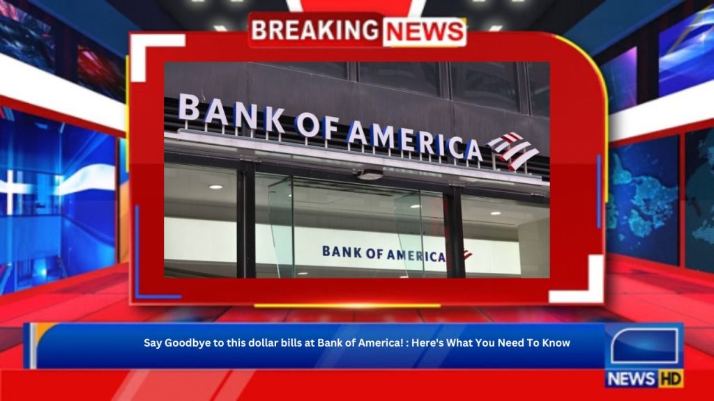 Say Goodbye to this dollar bills at Bank of America! : Here's What You Need To Know