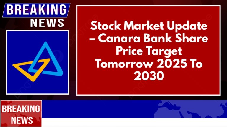 Stock Market Update – Canara Bank Share Price Target Tomorrow 2025 To 2030