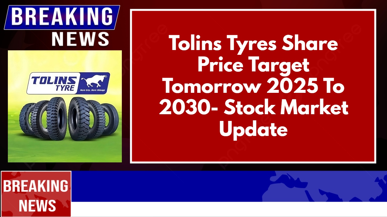Tolins Tyres Share Price Target Tomorrow 2025 To 2030- Stock Market Update