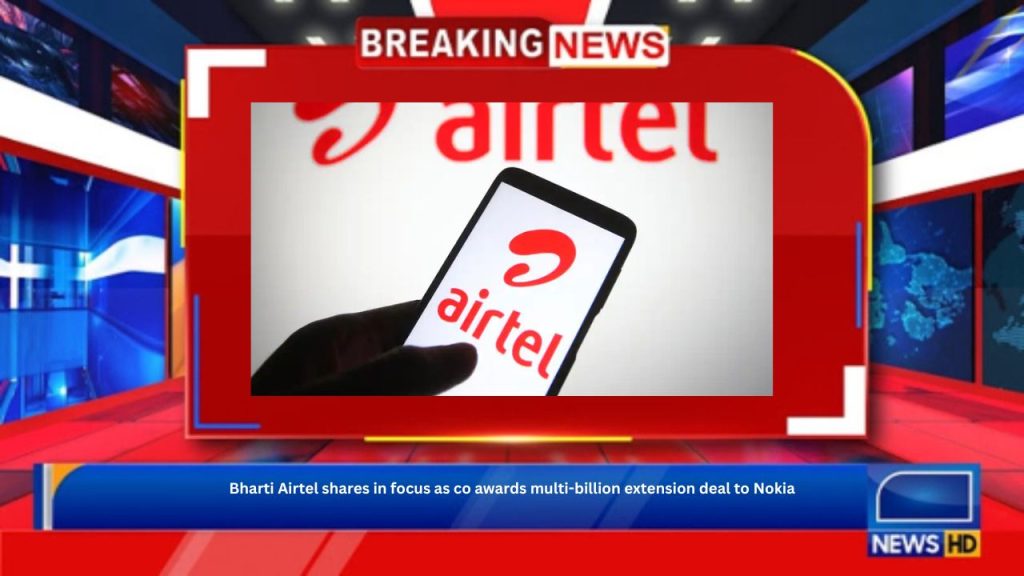 Bharti Airtel shares in focus as co awards multi-billion extension deal to Nokia