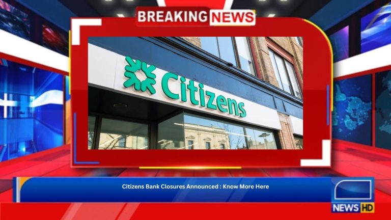 Citizens Bank Closures Announced : Know More Here