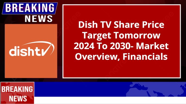 Dish TV Share Price Target Tomorrow 2024 To 2030- Market Overview, Financials