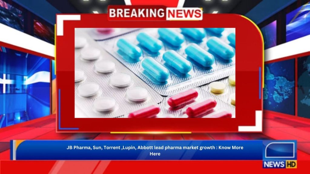 JB Pharma, Sun, Torrent ,Lupin, Abbott lead pharma market growth : Know More Here