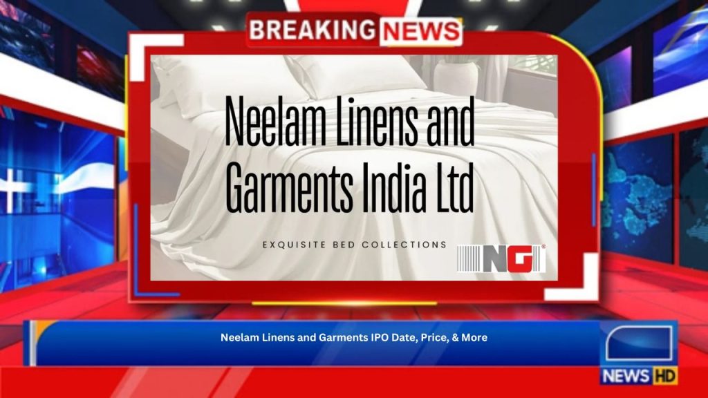 Neelam Linens and Garments IPO Date, Price, & More