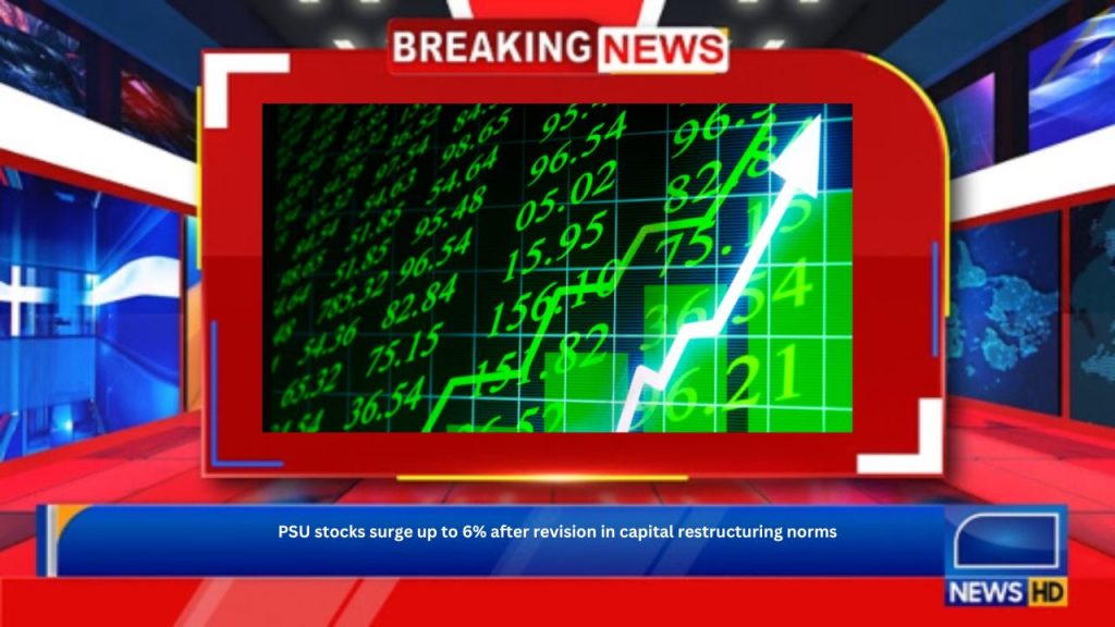 PSU stocks surge up to 6% after revision in capital restructuring norms