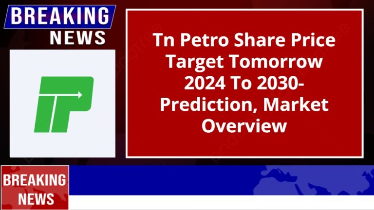 Tn Petro Share Price Target Tomorrow 2024 To 2030- Prediction, Market Overview