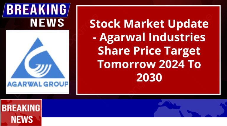 Stock Market Update – Agarwal Industries Share Price Target Tomorrow 2024 To 2030