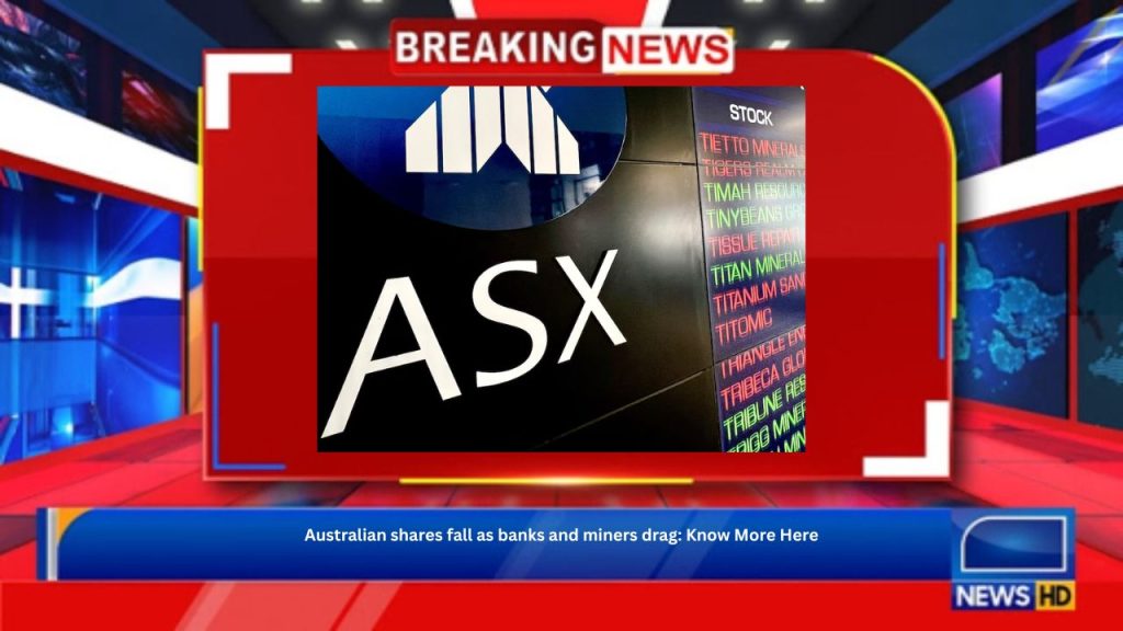 Australian shares fall as banks and miners drag: Know More Here