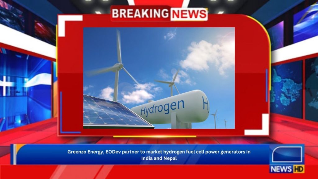 Greenzo Energy, EODev partner to market hydrogen fuel cell power generators in India and Nepal