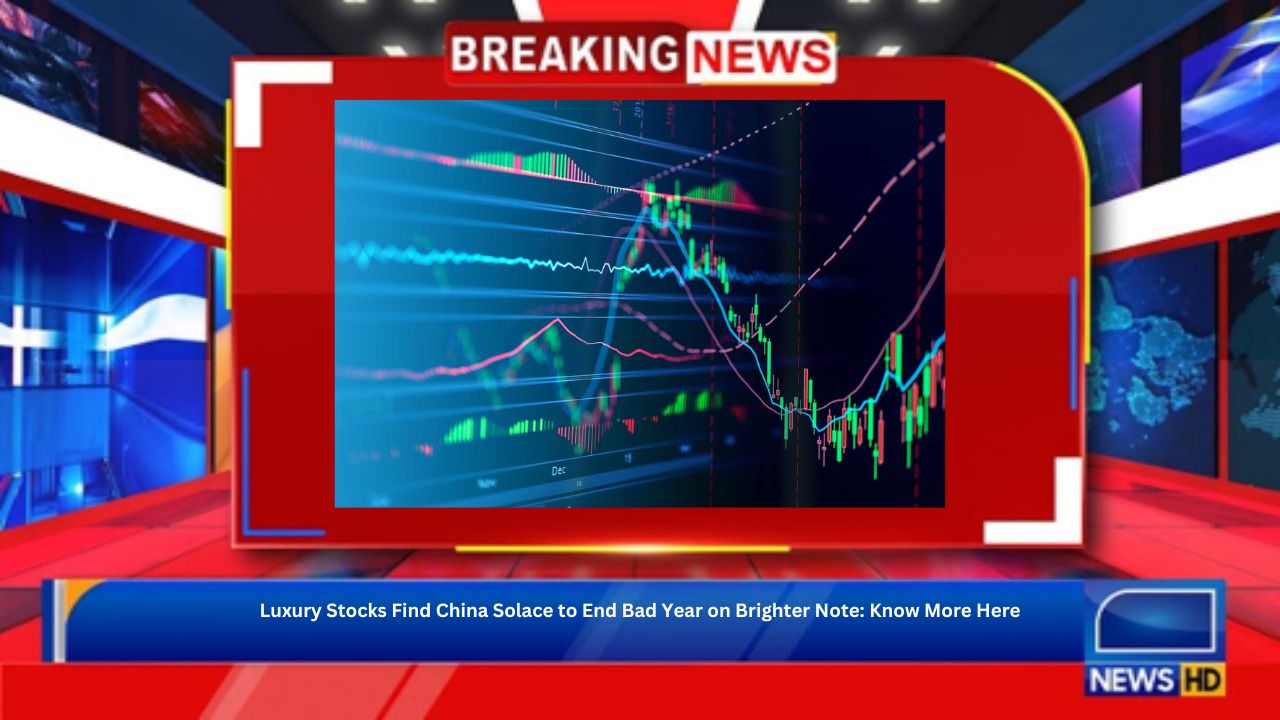 Luxury Stocks Find China Solace to End Bad Year on Brighter Note: Know More Here