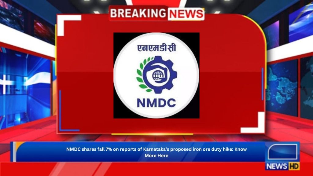 NMDC shares fall 7% on reports of Karnataka’s proposed iron ore duty hike: Know More Here