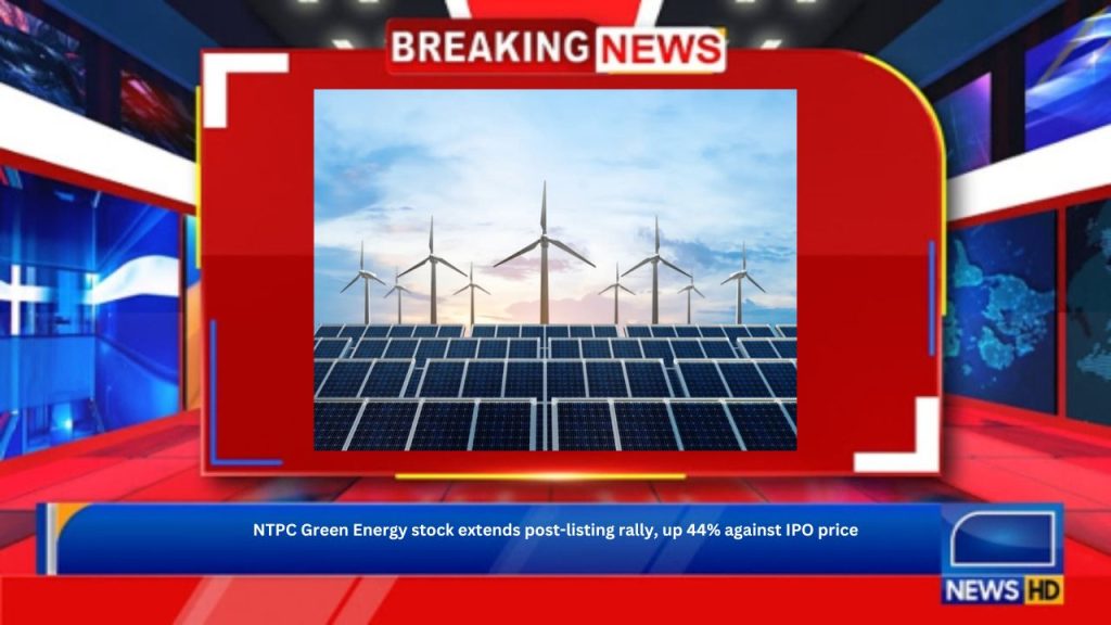 NTPC Green Energy stock extends post-listing rally, up 44% against IPO price