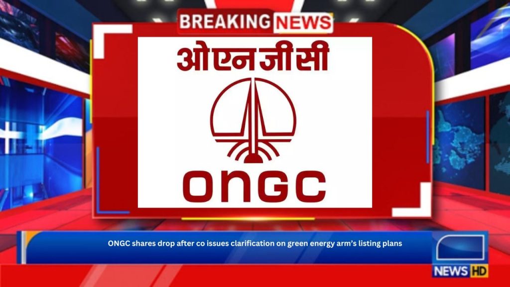 ONGC shares drop after co issues clarification on green energy arm’s listing plans