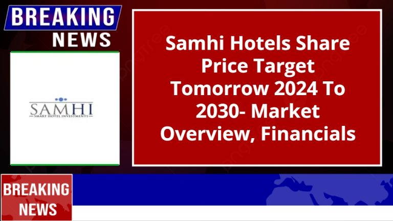 Samhi Hotels Share Price Target Tomorrow 2024 To 2030- Market Overview, Financials