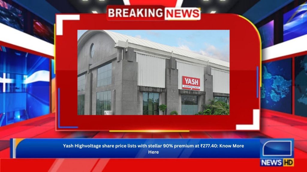 Yash Highvoltage share price lists with stellar 90% premium at ₹277.40: Know More Here