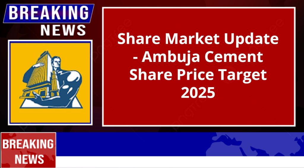 Ambuja Cement Share Price Target 2025