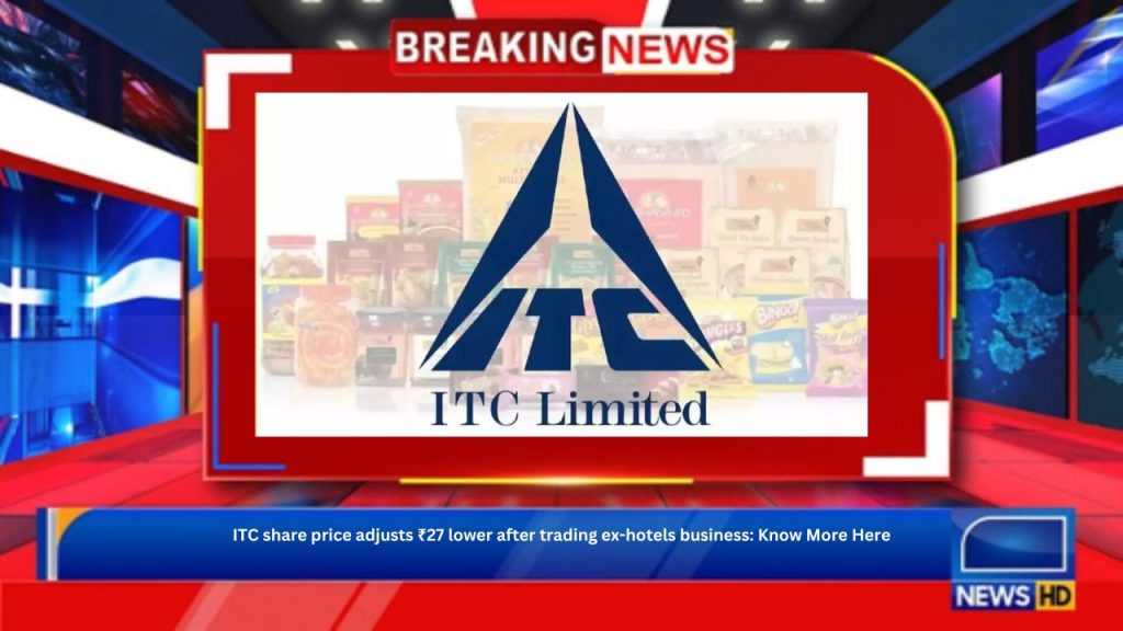 ITC share price adjusts ₹27 lower after trading ex-hotels business: Know More Here