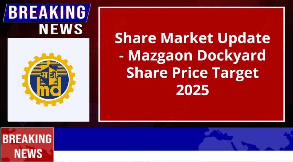 Mazgaon Dockyard Share Price Target 2025