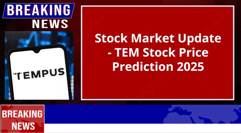 Stock Market Update – TEM Stock Price Prediction 2025