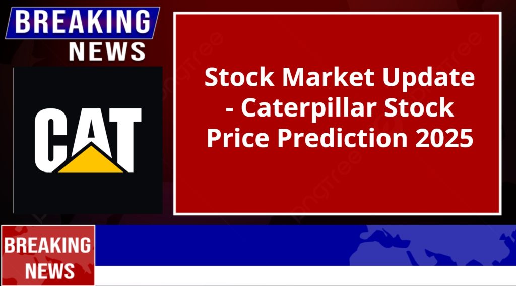 Caterpillar Stock Price Prediction 2025