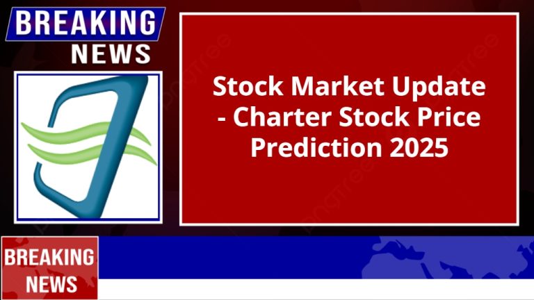 Stock Market Update – Charter Stock Price Prediction 2025