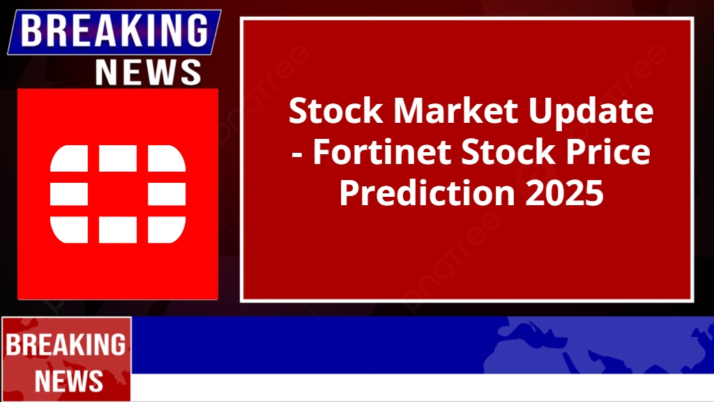 Fortinet Stock Price Prediction 2025