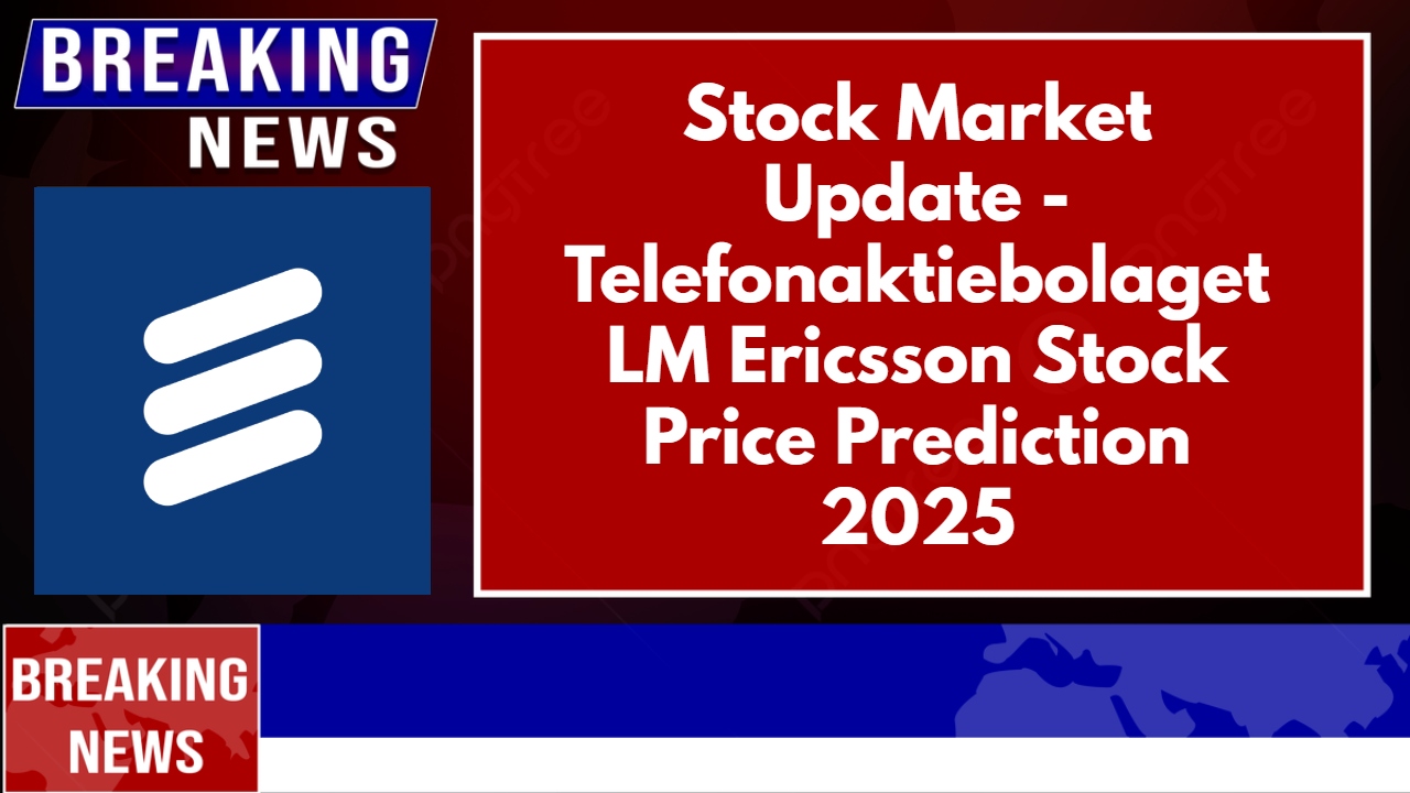 Telefonaktiebolaget LM Ericsson Stock Price Prediction 2025