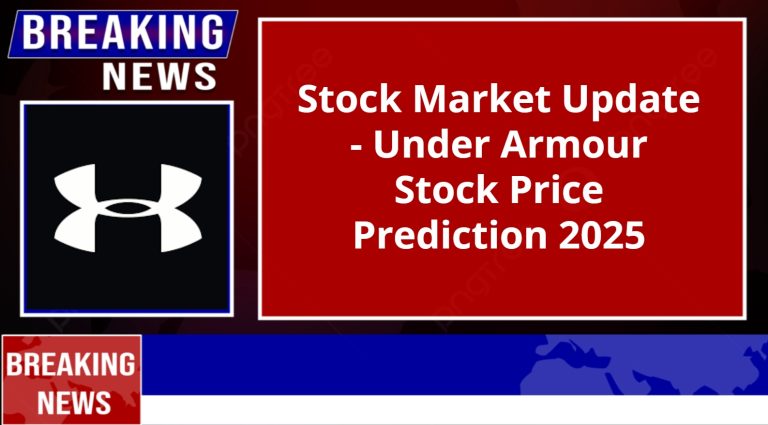 Stock Market Update – Under Armour Stock Price Prediction 2025