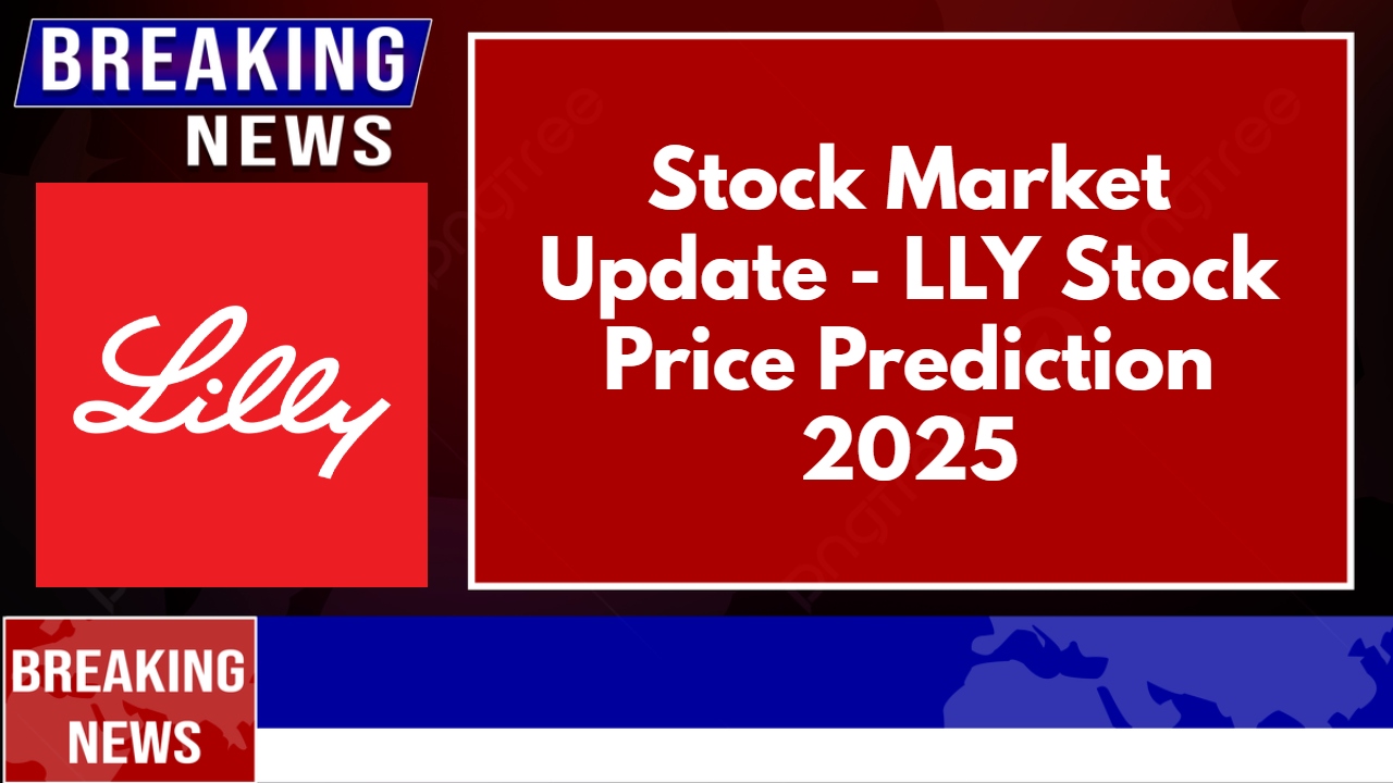 LLY Stock Price Prediction 2025