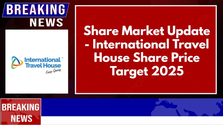 Share Market Update – International Travel House Share Price Target 2025