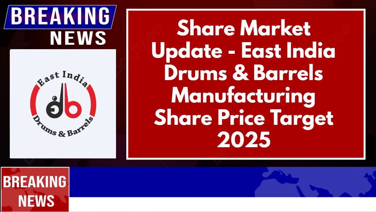 East India Drums & Barrels Manufacturing Share Price Target 2025