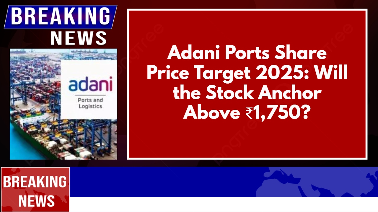 Adani Ports Share Price Target 2025: Will the Stock Anchor Above ₹1,750?