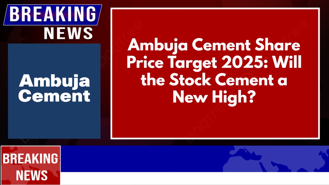 Ambuja Cement Share Price Target 2025: Will the Stock Cement a New High?