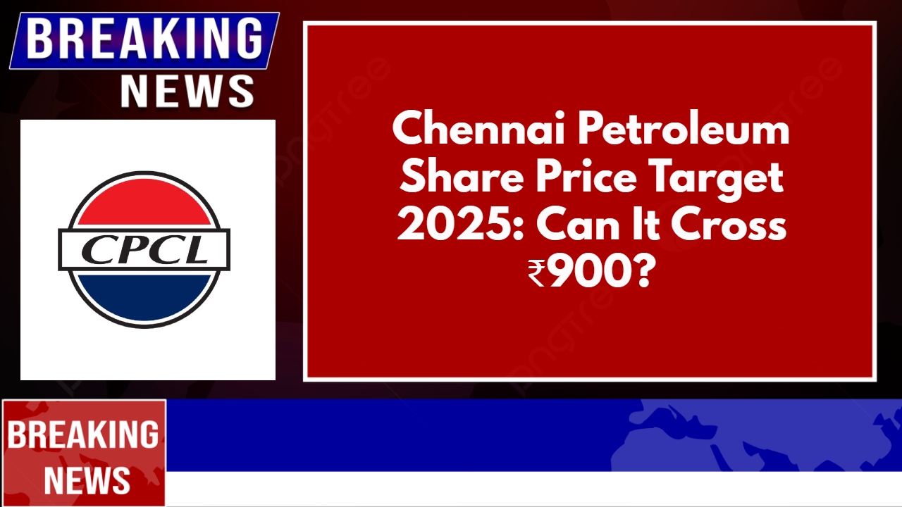 Chennai Petroleum Share Price Target 2025: Can It Cross ₹900?