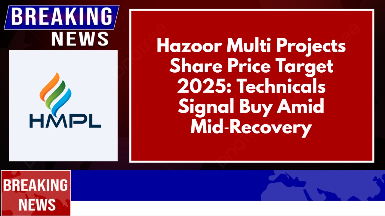 Hazoor Multi Projects Share Price Target 2025: Technicals Signal Buy Amid Mid‑Recovery