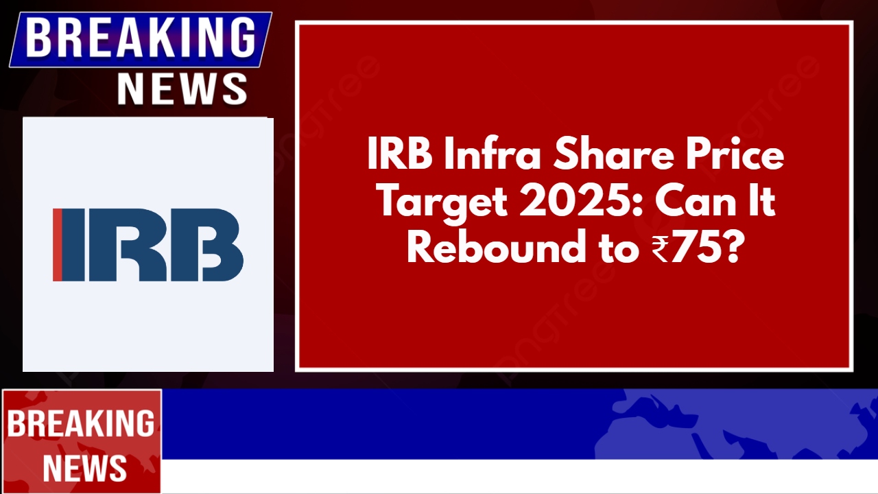 IRB Infra Share Price Target 2025: Can It Rebound to ₹75?
