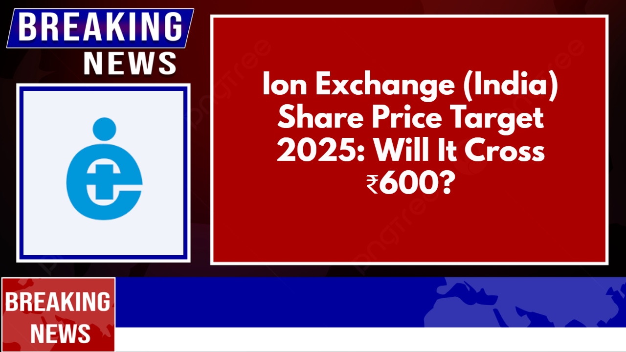 Ion Exchange (India) Share Price Target 2025: Will It Cross ₹600?