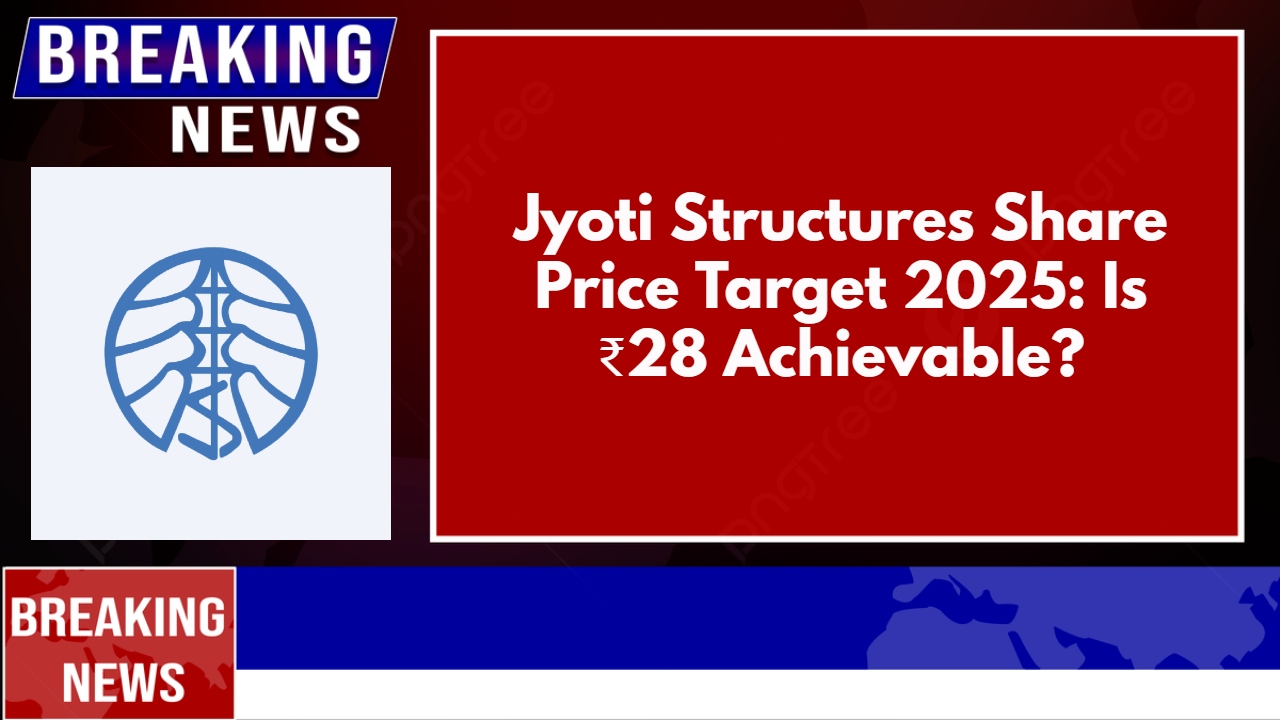 Jyoti Structures Share Price Target 2025: Is ₹28 Achievable?