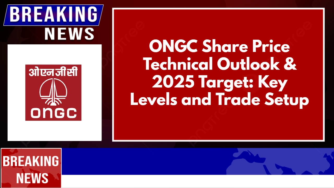 ONGC Share Price Technical Outlook & 2025 Target: Key Levels and Trade Setup