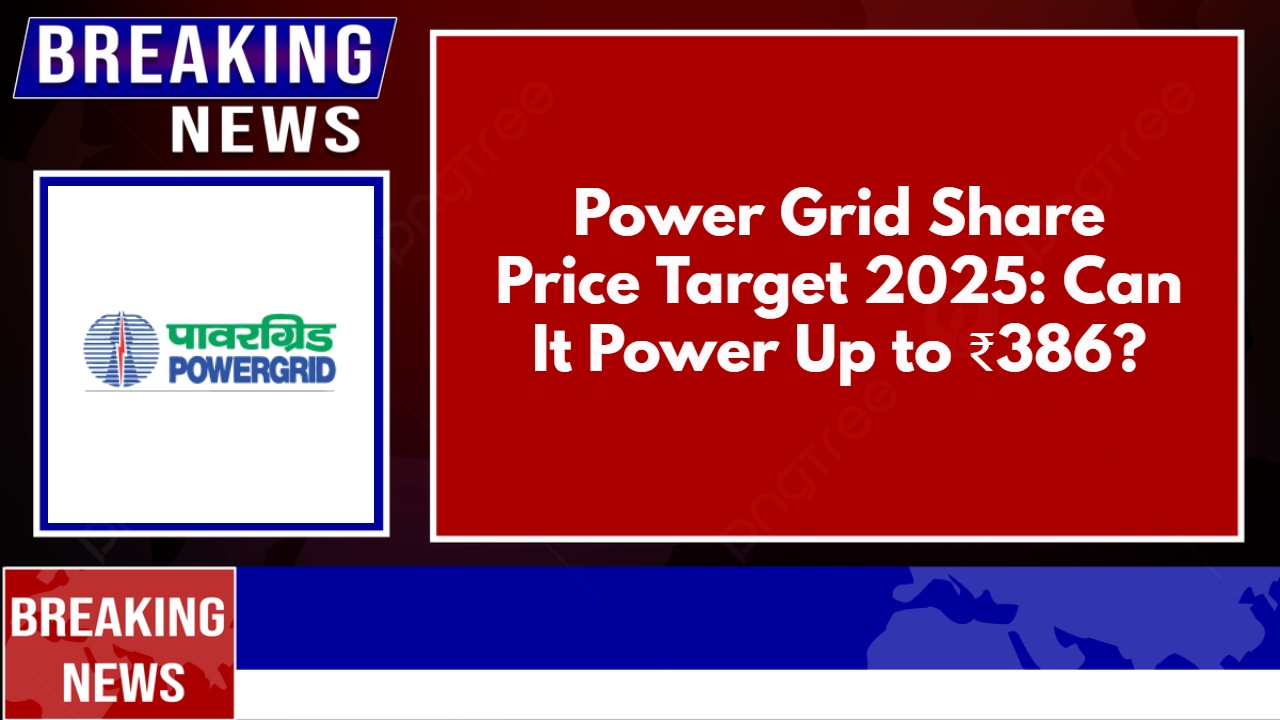 Power Grid Share Price Target 2025: Can It Power Up to ₹386?