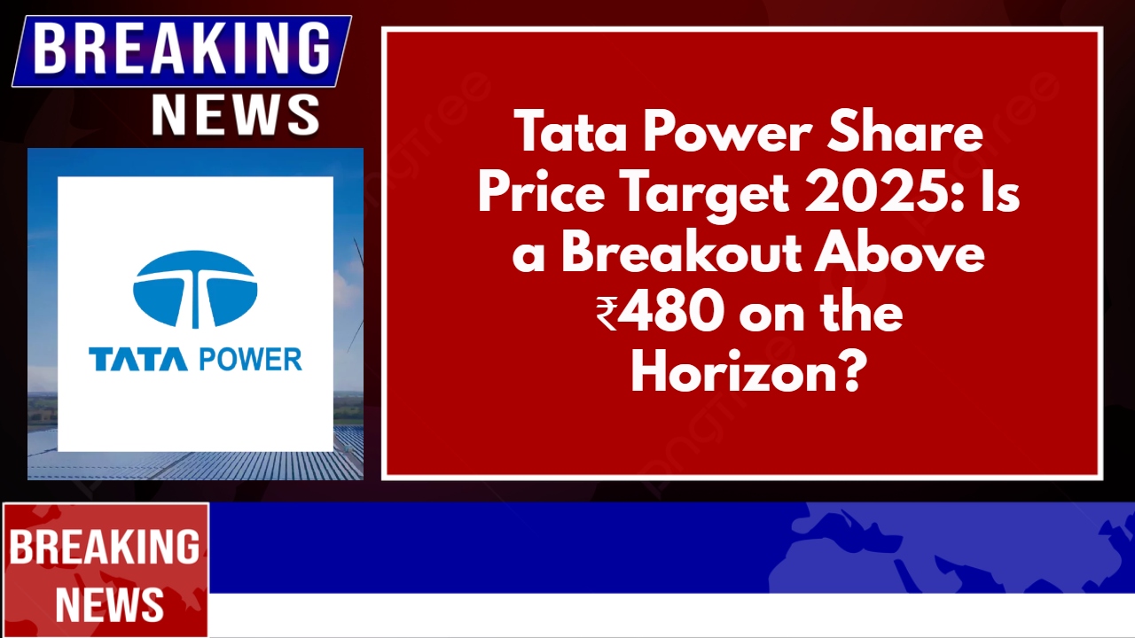 Tata Power Share Price Target 2025: Is a Breakout Above ₹480 on the Horizon?