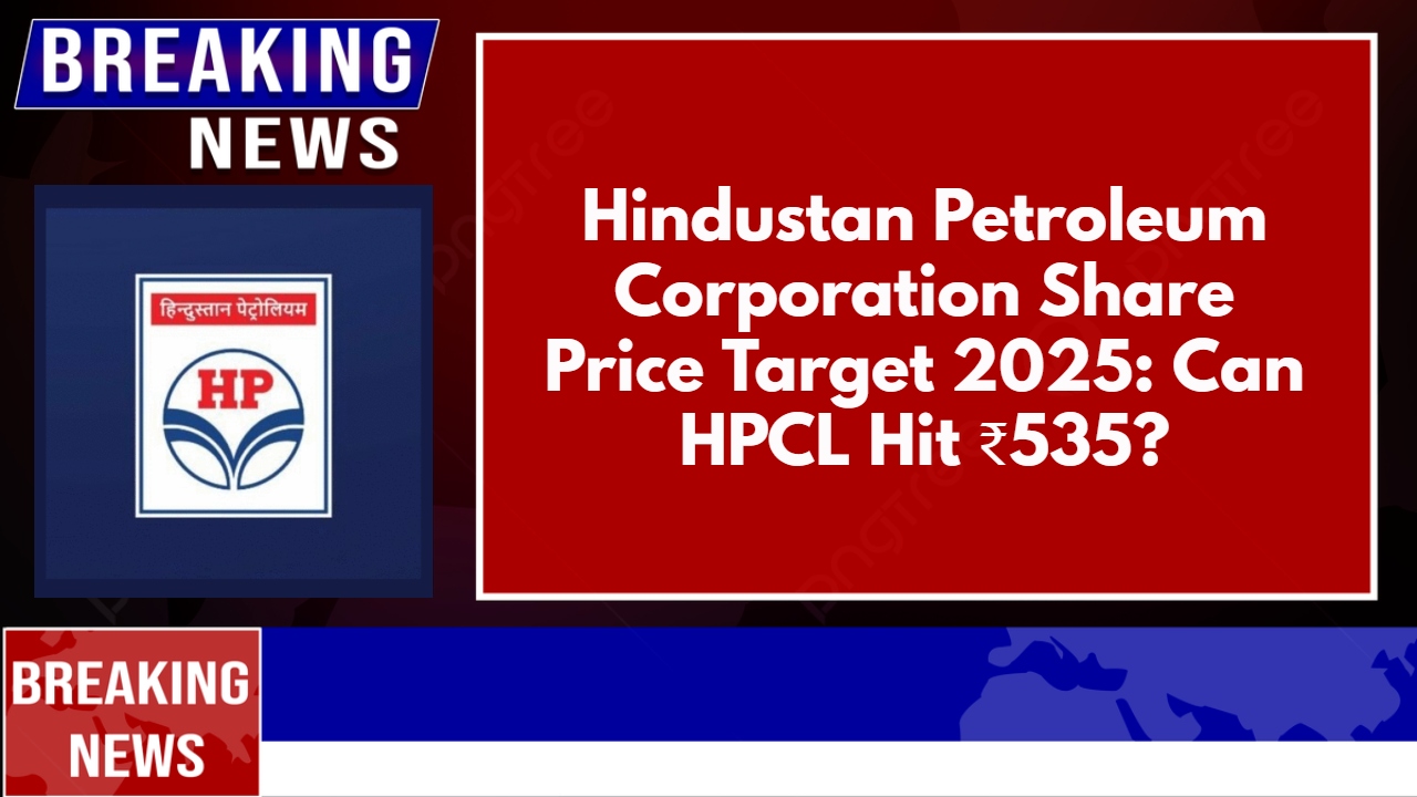 Hindustan Petroleum Corporation Share Price Target 2025_ Can HPCL Hit ₹535_
