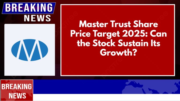 Master Trust Share Price Target 2025: Can the Stock Sustain Its Growth?
