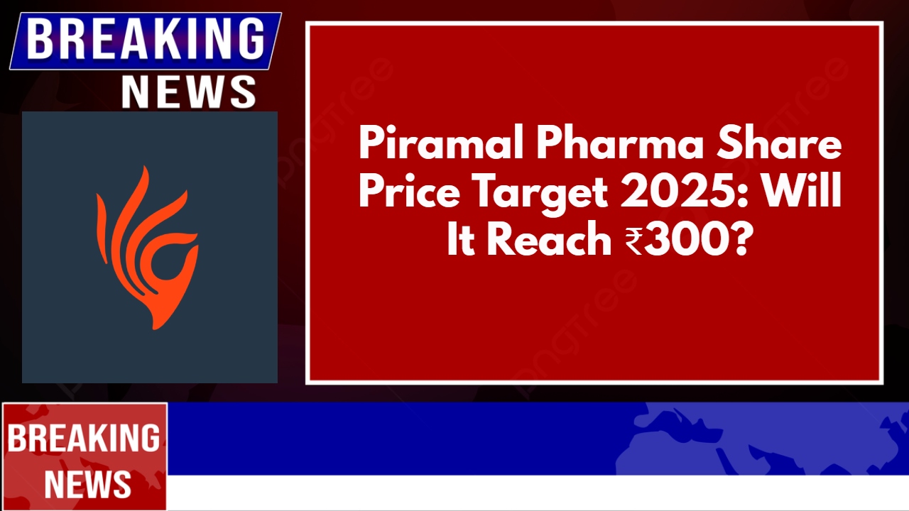 Piramal Pharma Share Price Target 2025: Will It Reach ₹300?